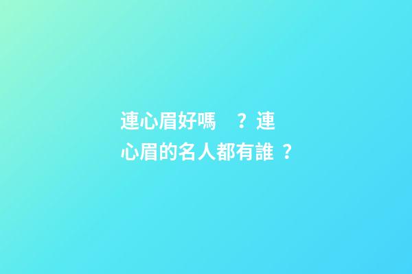 連心眉好嗎？連心眉的名人都有誰？